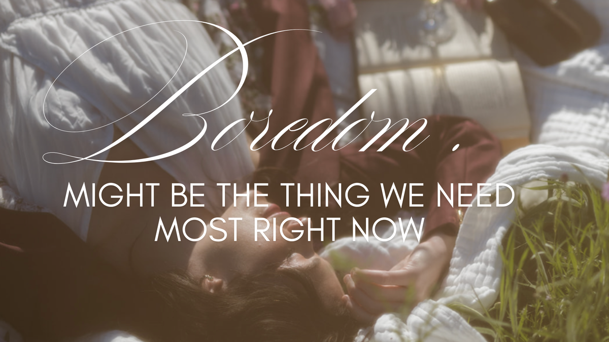 Boredom might be the thing we need most right now