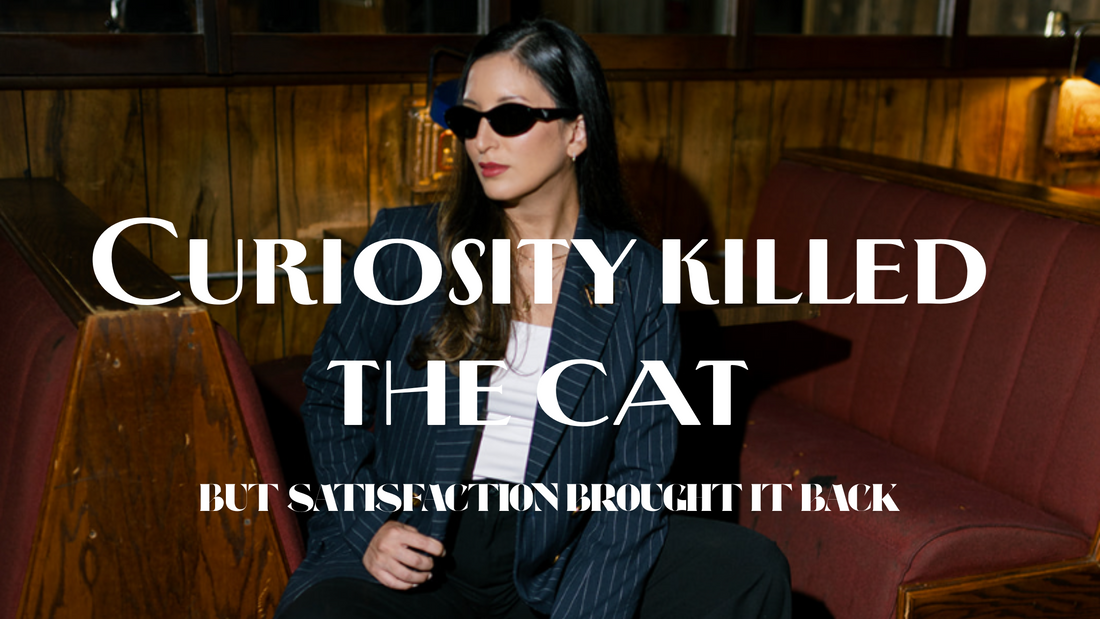 Curiosity killed the cat, but satisfaction brought it back