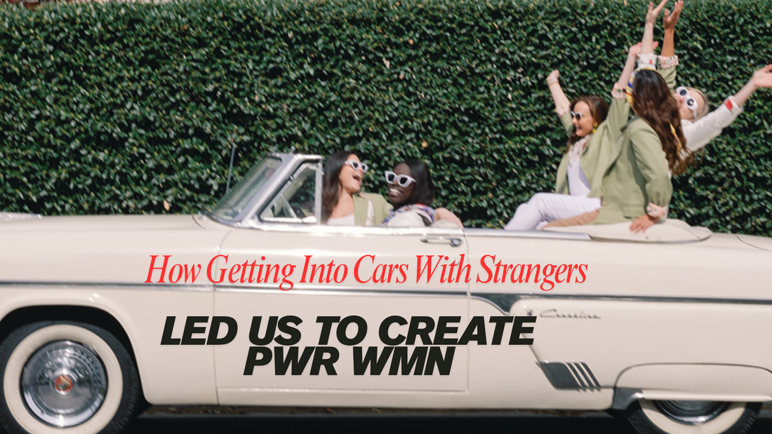 How Getting Into Cars With Strangers Led Us To Create PWR WMN