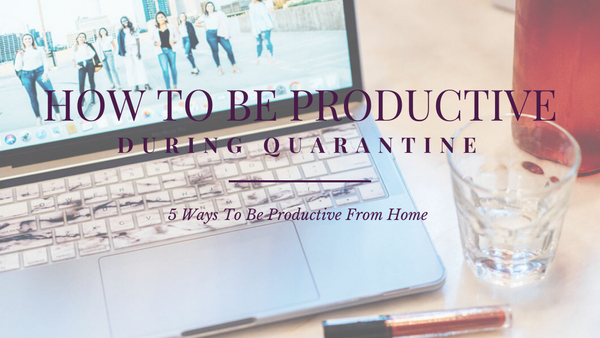 How to be productive during quarantine